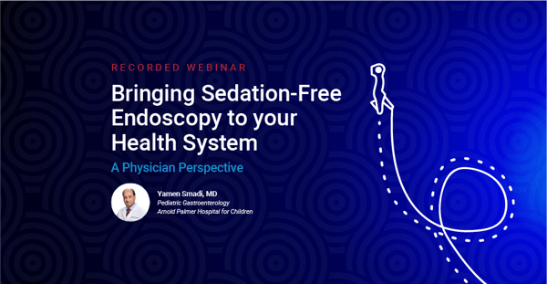 Bringing Sedation-Free Endoscopy to your Health System - A Pediatric GI Physician Perspective