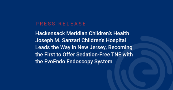 Hackensack Meridian Children’s Health Joseph M. Sanzari Children’s Hospital Leads the Way in New Jersey, Becoming the First to Offer Sedation-Free TNE with the EvoEndo Endoscopy System